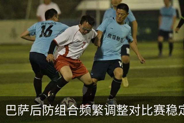 巴萨后防组合频繁调整对比赛稳定性的影响研究